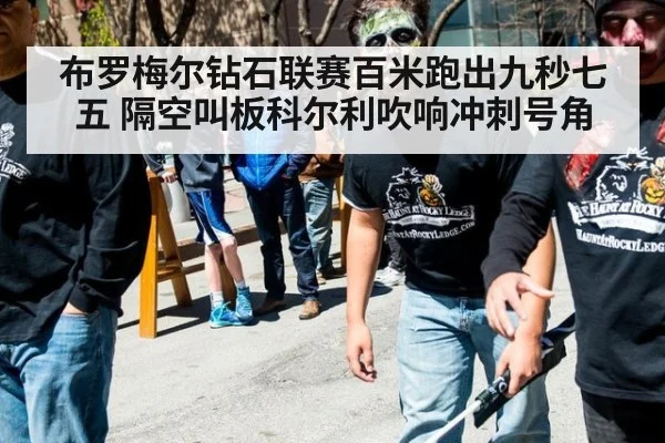 布罗梅尔钻石联赛百米跑出九秒七五 隔空叫板科尔利吹响冲刺号角