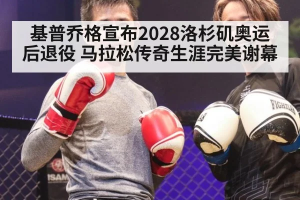 基普乔格宣布2028洛杉矶奥运后退役 马拉松传奇生涯完美谢幕